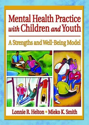 Mentálhigiénés gyakorlat gyermekekkel és fiatalokkal: A Strengths and Well-Being Model - Mental Health Practice with Children and Youth: A Strengths and Well-Being Model