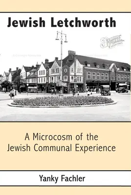 Zsidó Letchworth: A zsidó közösségi élmény mikrokozmosza - Jewish Letchworth: A Microcosm of the Jewish Communal Experience