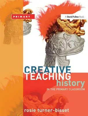 Kreatív tanítás: történelem az általános iskolai osztályteremben - Creative Teaching: History in the Primary Classroom