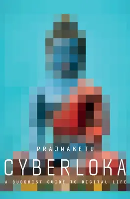 Cyberloka: A Buddhist Guide to Digital Life