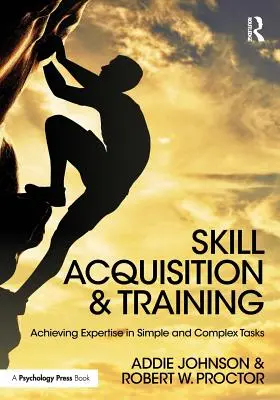 Készségszerzés és képzés: Szakértelem elérése egyszerű és összetett feladatokban - Skill Acquisition and Training: Achieving Expertise in Simple and Complex Tasks