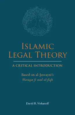 Iszlám jogelmélet: Kritikai bevezetés - al-Juwayni Waraqat fi usul al-fiqh című műve alapján - Islamic Legal Theory: A Critical Introduction - Based on al-Juwayni's Waraqat fi usul al-fiqh