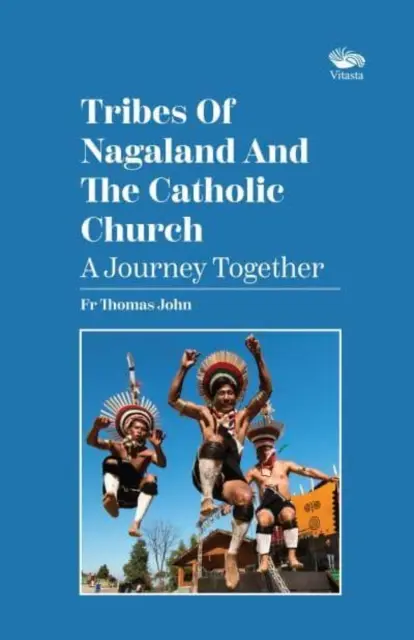 Nagaland törzsei és a katolikus egyház: A Journey Together - Egy közös utazás - Tribes Of Nagaland And The Catholic Church: A Journey Together - A Journey Together