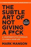 Subtle Art of Not Giving a F*ck - Egy ellenintuitív megközelítés a jó élet megéléséhez - Subtle Art of Not Giving a F*ck - A Counterintuitive Approach to Living a Good Life