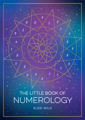 A számmisztika kis könyve: Kezdő útmutató a sorsunk alakításához a számok erejével - The Little Book of Numerology: A Beginner's Guide to Shaping Your Destiny with the Power of Numbers