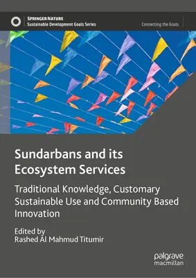 Sundarbans and Its Ecosystem Services: Hagyományos tudás, szokás szerinti fenntartható használat és közösségi alapú innováció - Sundarbans and Its Ecosystem Services: Traditional Knowledge, Customary Sustainable Use and Community Based Innovation