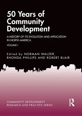 50 let komunitního rozvoje I. díl: Historie jeho vývoje a uplatňování v Severní Americe - 50 Years of Community Development Vol I: A History of its Evolution and Application in North America