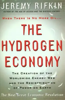 Hidrogéngazdaság: A világméretű energiahálózat megteremtése és a hatalom újraelosztása a Földön - Hydrogen Economy: The Creation of the Worldwide Energy Web and the Redistribution of Power on Earth