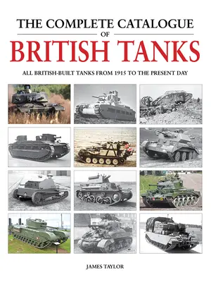 A brit harckocsik teljes katalógusa: Az összes brit gyártású harckocsi 1915-től napjainkig - The Complete Catalogue of British Tanks: All British-Built Tanks from 1915 to the Present Day