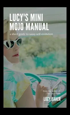 Lucy Mini Mojo kézikönyve: Rövid útmutató a pimasz önfejlődéshez - Lucy's Mini Mojo Manual: A Short Guide to Sassy Self-Evolution