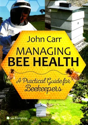 A méhek egészségének kezelése: Gyakorlati útmutató méhészek számára - Managing Bee Health: A Practical Guide for Beekeepers