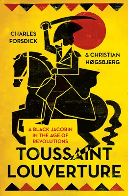 Toussaint Louverture: Egy fekete jakobinus a forradalmak korában - Toussaint Louverture: A Black Jacobin in the Age of Revolutions