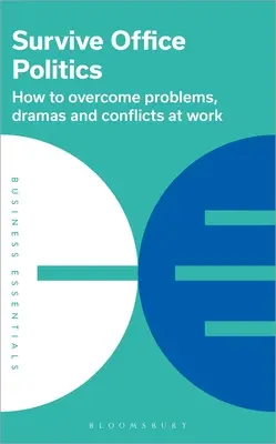 Túlélni az irodai politikát: Hogyan küzdjük le a munkahelyi problémákat, drámákat és konfliktusokat? - Survive Office Politics: How to Overcome Problems, Dramas and Conflicts at Work