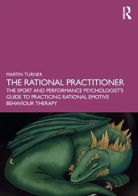 A racionális gyakorló: A sport- és teljesítménypszichológus útmutatója a racionális emocionális viselkedésterápia gyakorlásához - The Rational Practitioner: The Sport and Performance Psychologist's Guide To Practicing Rational Emotive Behaviour Therapy