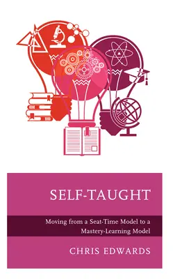 Önképzés: Az ülésidő-modelltől a mesteri tanulási modell felé való elmozdulás - Self-Taught: Moving from a Seat-Time Model to a Mastery-Learning Model