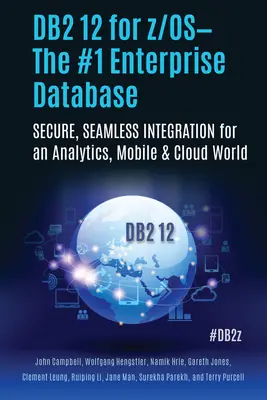 DB2 12 for Z/Os--The #1 Enterprise Database: Biztonságos, zökkenőmentes integráció az analitika, a mobil és a felhő világában - DB2 12 for Z/Os--The #1 Enterprise Database: Secure, Seamless Integration for an Analytics, Mobile & Cloud World
