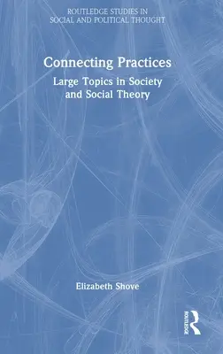 Gyakorlatok összekapcsolása: A társadalom és a társadalomelmélet nagy témái - Connecting Practices: Large Topics in Society and Social Theory