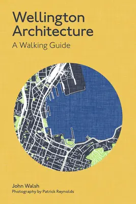 Wellington építészete: A Walking Guide: A Walking Guide - Wellington Architecture: A Walking Guide