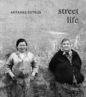 Antanas Sutkus: Utcai élet - Antanas Sutkus: Street Life