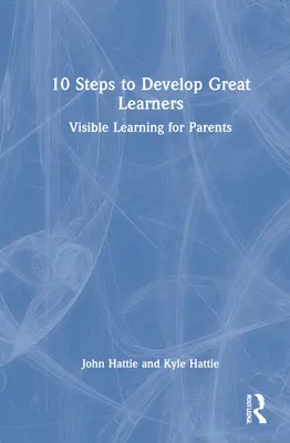 10 lépés a nagyszerű tanulók fejlesztéséhez: Látható tanulás szülőknek - 10 Steps to Develop Great Learners: Visible Learning for Parents