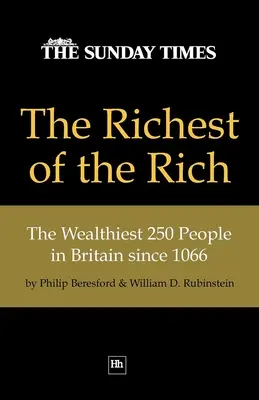 A leggazdagabbak leggazdagabbjai: A leggazdagabb 250 ember Nagy-Britanniában 1066 óta - The Richest of the Rich: The Wealthiest 250 People in Britain Since 1066