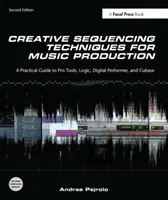 Kreatív szekvenálási technikák zenei produkcióhoz - Gyakorlati útmutató a Pro Tools, Logic, Digital Performer és Cubase alkalmazásához - Creative Sequencing Techniques for Music Production - A Practical Guide to Pro Tools, Logic, Digital Performer, and Cubase