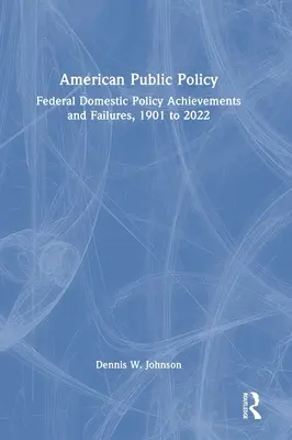 American Public Policy: Szövetségi belpolitikai eredmények és kudarcok, 1901-2022 - American Public Policy: Federal Domestic Policy Achievements and Failures, 1901 to 2022