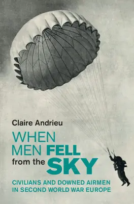 Amikor az emberek lezuhantak az égből - civilek és lezuhant repülők a második világháborús Európában (Andrieu Claire (Institut d'Etudes Politiques Paris)) - When Men Fell from the Sky - Civilians and Downed Airmen in Second World War Europe (Andrieu Claire (Institut d'Etudes Politiques Paris))