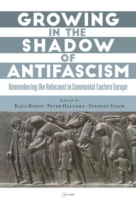 Növekedés az antifasizmus árnyékában: A holokausztra való emlékezés az államszocialista Kelet-Európában - Growing in the Shadow of Antifascism: Remembering the Holocaust in State-Socialist Eastern Europe