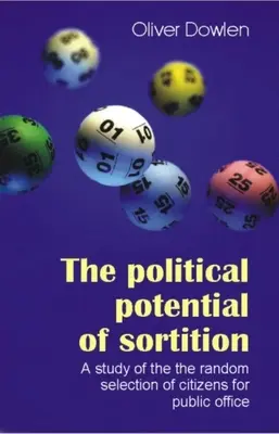 A szortícionálás politikai lehetőségei: Tanulmány az állampolgárok véletlenszerű kiválasztásáról a közhivatalok betöltésére - The Political Potential of Sortition: A Study of the Random Selection of Citizens for Public Office