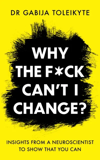 Miért a f*szért nem tudok megváltozni? - Meglátások egy idegtudóstól, hogy megmutassa, hogy igenis lehet - Why the F*ck Can't I Change? - Insights from a neuroscientist to show that you can