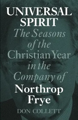 Univerzális szellem: A keresztény évszakok Northrop Frye társaságában - Universal Spirit: The Seasons of the Christian Year in the Company of Northrop Frye