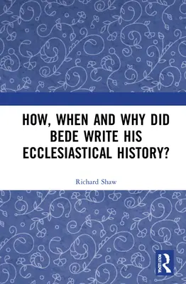 Hogyan, mikor és miért írta Bede az Egyháztörténetet? - How, When and Why did Bede Write his Ecclesiastical History?