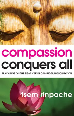 Az együttérzés mindent legyőz: Tanítások az elme átalakulásának nyolc verséről - Compassion Conquers All: Teachings on the Eight Verses of Mind Transformation