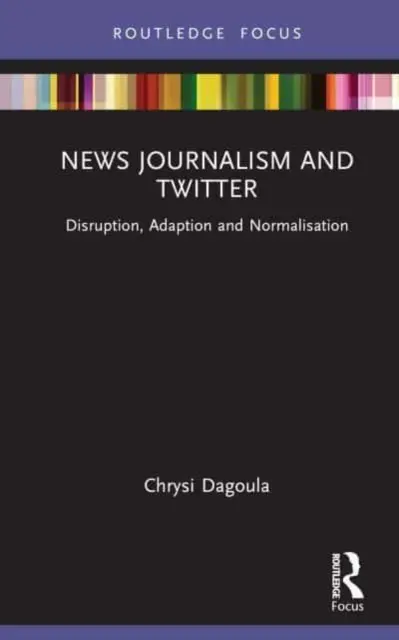 A hírújságírás és a Twitter: Zavarás, alkalmazkodás és normalizáció - News Journalism and Twitter: Disruption, Adaption and Normalisation
