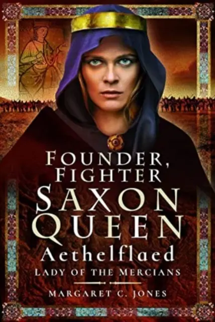 Alapító, harcos, szász királynő: Aethelflaed, a merciaiak úrnője - Founder, Fighter, Saxon Queen: Aethelflaed, Lady of the Mercians