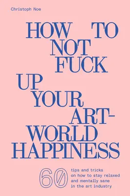 Hogyan ne baszd el a művészeti-világboldogságodat? - How to Not Fuck Up Your Art-World Happiness