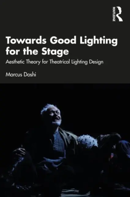 A jó színpadi világítás felé: Esztétikai elmélet a színházi világítás tervezéséhez - Towards Good Lighting for the Stage: Aesthetic Theory for Theatrical Lighting Design