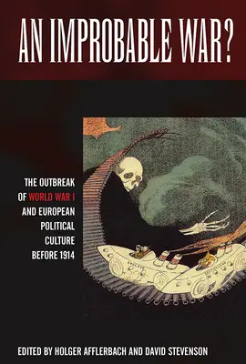 Egy valószínűtlen háború? Az I. világháború kitörése és az európai politikai kultúra 1914 előtt - An Improbable War?: The Outbreak of World War I and European Political Culture Before 1914