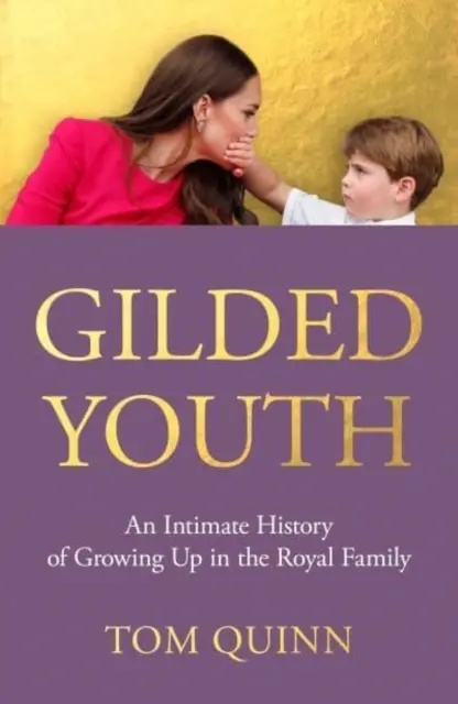 Aranyozott ifjúság - A királyi családban való felnőtté válás intim története - Gilded Youth - An Intimate History of Growing Up in the Royal Family