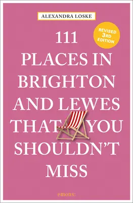 111 hely Brightonban és Lewes-ben, amit nem szabad kihagynod Felülvizsgálva - 111 Places in Brighton & Lewes That You Shouldn't Miss Revised