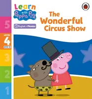 Learn with Peppa Phonics 4. szint 18. könyv - A csodálatos cirkuszi előadás (Phonics Reader) - Learn with Peppa Phonics Level 4 Book 18 - The Wonderful Circus Show (Phonics Reader)