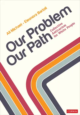 A mi problémánk, a mi utunk: Kollektív antirasszizmus a fehérek számára - Our Problem, Our Path: Collective Antiracism for White People