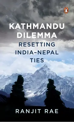 Katmandu dilemma: India és Nepál kapcsolatainak helyreállítása - Kathmandu Dilemma: Resetting India-Nepal Ties