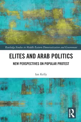 Elitek és arab politika: A népi tiltakozás új perspektívái - Elites and Arab Politics: New Perspectives on Popular Protest