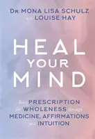 Gyógyítsd meg az elmédet - A teljesség receptje a gyógyítás, az affirmációk és az intuíció segítségével - Heal Your Mind - Your Prescription for Wholeness through Medicine, Affirmations and Intuition