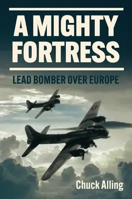 Egy hatalmas erőd: Lead Bomber Over Europe - A Mighty Fortress: Lead Bomber Over Europe