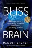 Bliss Brain - Az agyad átalakításának idegtudománya a rugalmasság, a kreativitás és az öröm érdekében - Bliss Brain - The Neuroscience of Remodelling Your Brain for Resilience, Creativity and Joy