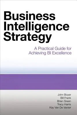 Üzleti intelligencia stratégia: BI Excellence: Gyakorlati útmutató a BI kiválóság eléréséhez - Business Intelligence Strategy: A Practical Guide for Achieving BI Excellence