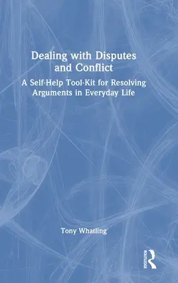 A viták és konfliktusok kezelése: Önsegítő eszközkészlet a viták megoldásához a mindennapi életben - Dealing with Disputes and Conflict: A Self-Help Tool-Kit for Resolving Arguments in Everyday Life